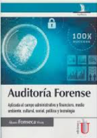 Auditoría Forense aplicada al campo administrativo y financiero, medio ambiente, cultural, social, poítica y tecnología