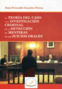 LA TEORÍA DEL CASO Y LA INVESTIGACIÓN CRIMINAL EN LA DETECCIÓN DE MENTIRAS EN LOS JUICIOS ORALES